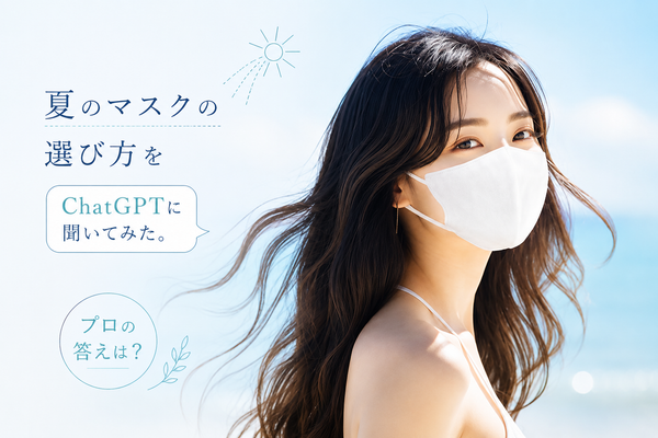 ChatGPTに「夏のマスクの選び方」を聞いてみた。プロの答えは?