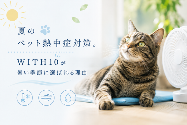 夏のペット熱中症対策。WITH10が暑い季節に選ばれる理由