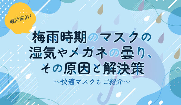 【疑問解消！】梅雨時期のメガネの曇りやマスクの湿気、その原因と解決策【快適マスクもご紹介】